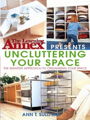 cover image of The Learning Annex Presents Uncluttering Your Space